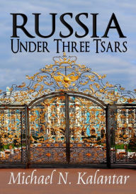 Title: Russia Under Three Tsars, Author: Michael Kalantar