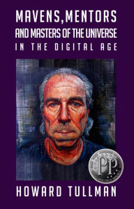 Title: Mavens, Mentors and Masters of the Universe in the Digital Age, Author: Howard Tullman