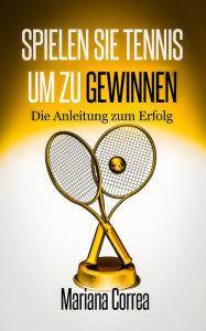Title: Spielen Sie Tennis um zu gewinnen, Author: Mariana Correa