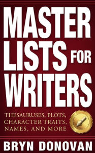 Title: MASTER LISTS FOR WRITERS: Thesauruses, Plots, Character Traits, Names, and More, Author: Bryn Donovan