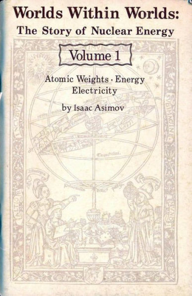Worlds Within Worlds ~ The Story of Nuclear Energy ~ Volume 1