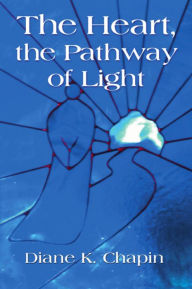 Title: The Heart, The Pathway of Light, Author: Diane K. Chapin