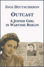 Outcast: A Jewish Girl in Wartime Berlin