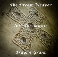 Title: The Dream Weaver: Into the Mystic Book 1, Author: Traylor Grant