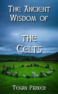 Title: The Ancient Wisdom of The Celts, Author: Tegan parker