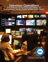 Title: Television Operations: A Handbook of Technical Operations for TV Broadcast, On Air, Cable, Mobile and Internet, Author: Fred Baumgartner