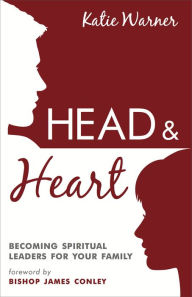 Title: Head & Heart: Becoming Spiritual Leaders for Your Family, Author: Katie Warner