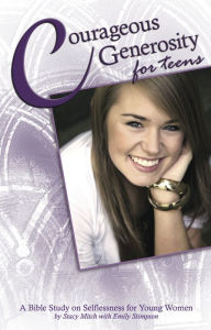 Title: Courageous Generosity for Teens: A Bible Study on Selflessness for Young Women, Author: Stacy Mitch