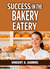 Title: Success In the Bakery Eatery, Author: Vincent Gabriel