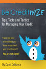 Be Creditwize: Tips, Tools and Tactics for Controlling Your Credit: Starting TODAY!!!