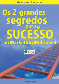 Title: Os 2 Grandes Segredos Do Sucesso No Marketing Multinivel, Author: Alexandre Carvalho