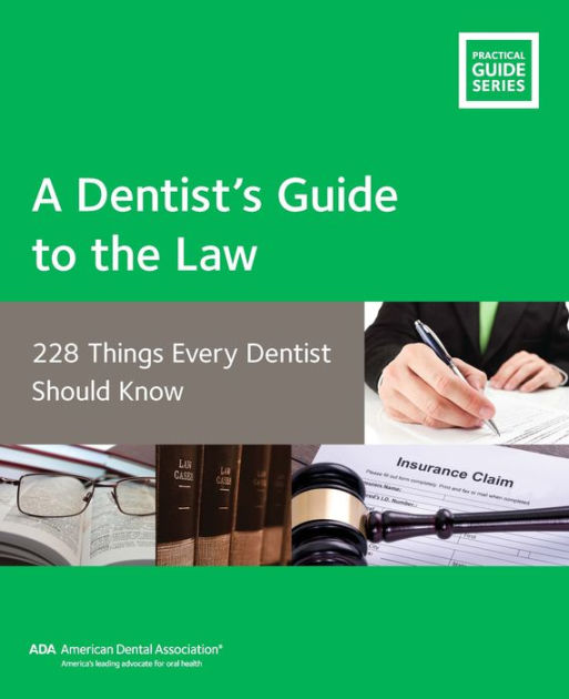 A Dentist's Guide to the Law 228 Things Every Dentist Should Know by