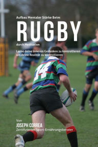 Title: Aufbau mentaler Starke beim Rugby durch Meditation: Lerne deine inneren Gedanken zu kontrollieren um deine Realitat zu kontrollieren, Author: Joseph Correa