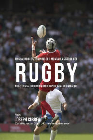 Title: Unglaubliches Training der mentalen Starke fur Rugby: Nutze Visualisierungen um dein Potenzial zu entfalten, Author: Joseph Correa