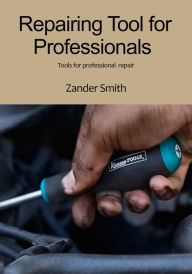Title: Repairing Tool for Professionals, Author: Zander Smith
