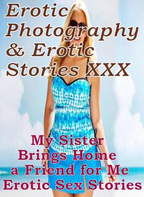 Erotica Adult: Erotic Photography & Erotic Stories XXX My Sister Brings ...