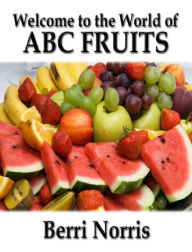 Title: Welcome to the World of ABC Fruits, Author: Berri Norris