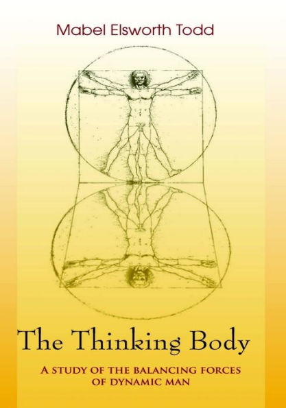 The Thinking Body: A Study of the Balancing Forces of Dynamic Man