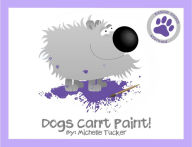 Title: Dogs Can't Paint!, Author: Michelle Tucker