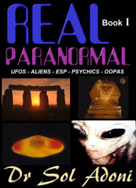 Title: Real Paranormal - UFOS ALIENS ESP PSYCHICS OOPAS - Book I, Author: Sol Adoni