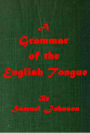A Grammar of the English Tongue by Samuel Johnson