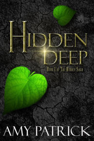 Title: Hidden Deep, Book 1 of the Hidden Saga, Author: Amy Patrick