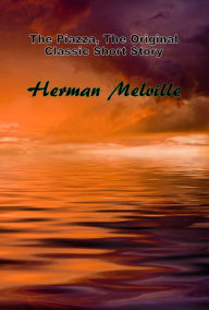 Title: The Piazza, The Original Classic Short Story, Author: Herman Melville