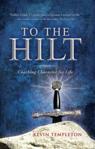 Title: To the Hilt: Coaching Character for Life, Author: Kevin Templeton