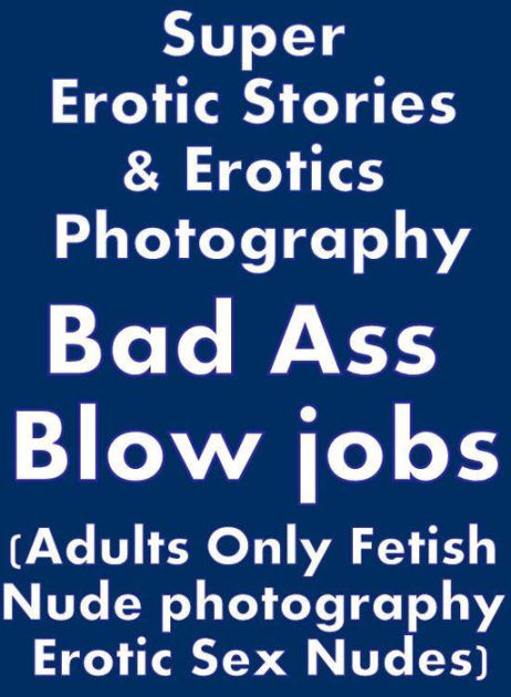 Erotic Nudes Super Erotic Stories Erotics Photography Bad Ass Blow Jobs Adults Only Fetish