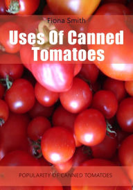 Title: Uses Of Canned Tomatoes, Author: Fiona Smith