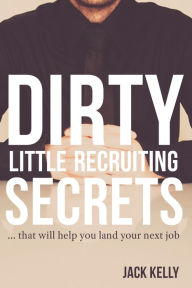 Title: Dirty Little Recruiting Secrets, Author: Jack Kelly