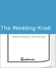 Title: The Wedding Knell, Author: Nathaniel Hawthorne