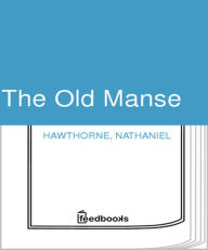 Title: The Old Manse, Author: Nathaniel Hawthorne