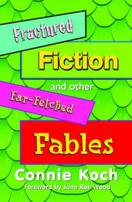 Title: Fractured Fiction And Other Far-Fetched Fables, Author: Connie Koch