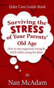 Title: Surviving the STRESS of Your Parents' Old Age, Author: Nan McAdam