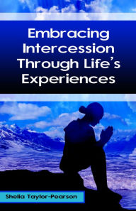 Title: Embracing Intercession Through Life's Experiences, Author: Shelia Taylor-Pearson