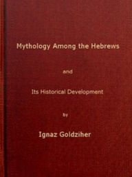 Title: Mythology among the Hebrews (Unabridged), Author: Ignaz Goldziher