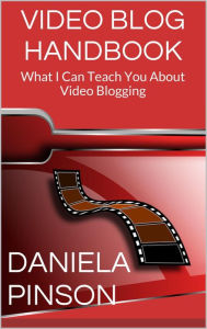 Title: Video Blog Handbook: What I Can Teach You About Video Blogging, Author: Daniela Pinson
