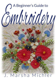 Title: A Beginner's Guide to Embroidery, Author: J. Marsha Michler