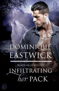 Title: Infiltrating Her Pack (Werewolf Shifter Romance), Author: Dominique Eastwick
