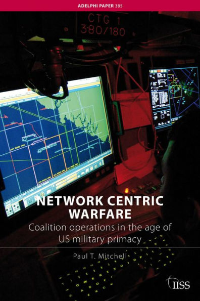 Network Centric Warfare: Coalition operations in the age of US military primacy