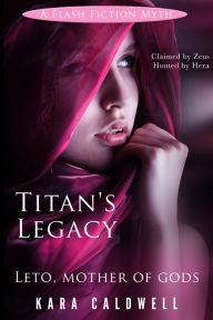 Title: Titan's Legacy (Leto, Mother of Gods), Author: Kara Caldwell