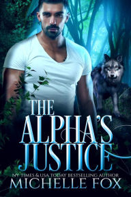 Title: The Alpha's Justice (Alpha Werewolf Shapeshifter Romance), Author: Michelle Fox