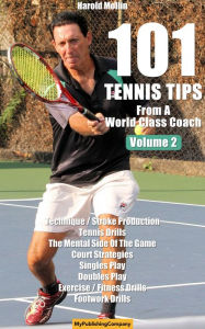 Title: 101 Tennis Tips From A World Class Coach - A Common Sense Approach to Tennis VOLUME 2, Author: Harold Mollin