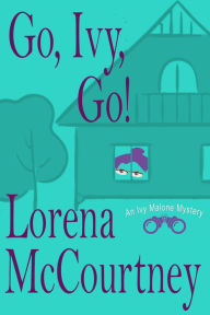 Title: Go, Ivy, Go! (Ivy Malone Mysteries, Book 5), Author: Lorena McCourtney