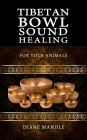 Tibetan Bowl Sound Healing: For Your Animals