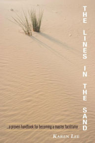 Title: The Lines in the Sand...a proven handbook for becoming a master facilitator, Author: Karen Lee