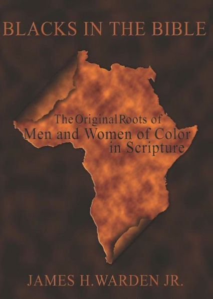 Blacks in the Bible: Black Men and Women in Scripture: The Original Roots of Men and Women of Color in Scripture (The Blacks in the Bible Legacy Series ... Works of Blacks in the Bible Book 2)