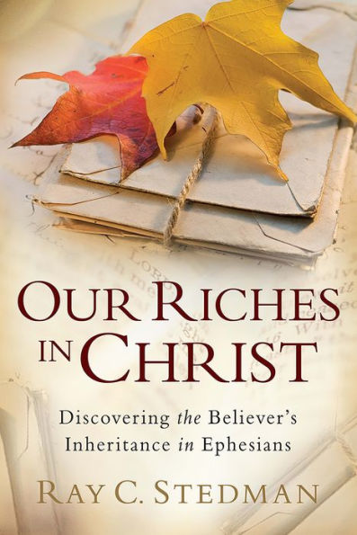 Our Riches in Christ: Discovering the Believer's Inheritance in Ephesians