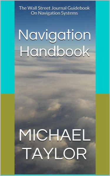 Navigation Handbook: The Wall Street Journal Guidebook On Navigation Systems